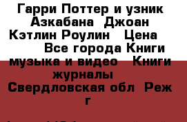 Гарри Поттер и узник Азкабана. Джоан Кэтлин Роулин › Цена ­ 1 500 - Все города Книги, музыка и видео » Книги, журналы   . Свердловская обл.,Реж г.